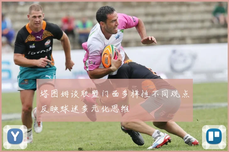 塔图姆谈联盟门面多样性不同观点反映球迷多元化思维